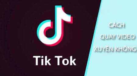 Hướng dẫn quay TikTok xuyên không một cách sáng tạo.