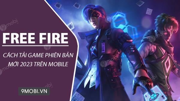 Hướng dẫn tải Free Fire 2023 trên Android và iPhone đơn giản, nhanh chóng
