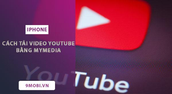 Hướng dẫn chi tiết tải video Youtube trên iPhone sử dụng MyMedia