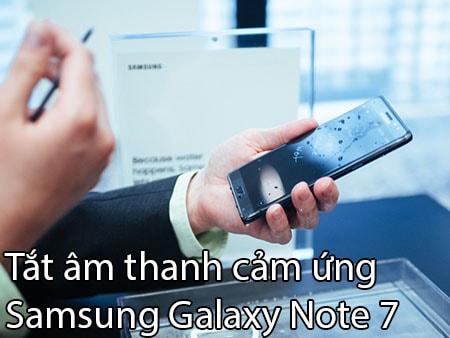Cách tắt tiếng phản hồi cảm ứng trên Samsung Galaxy Note 7