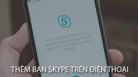 Hướng dẫn thêm bạn bè trên Skype dành cho điện thoại iPhone, iPad và Android
