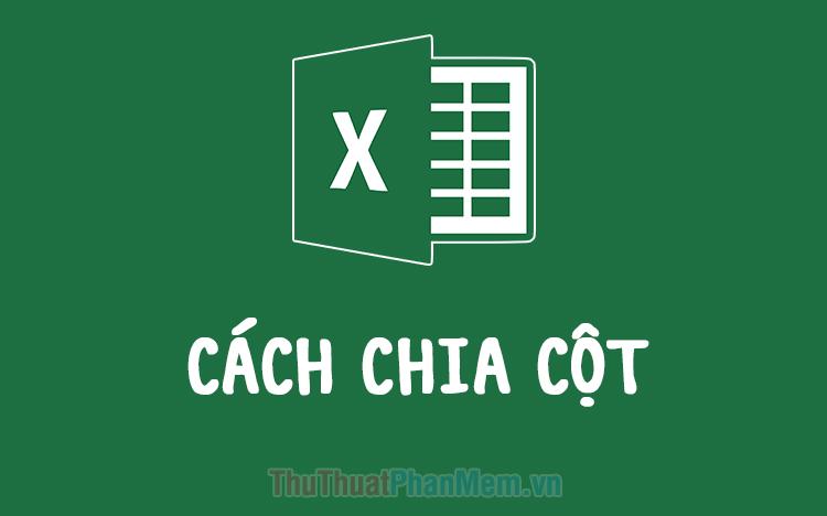 Hướng dẫn chia cột trong Excel