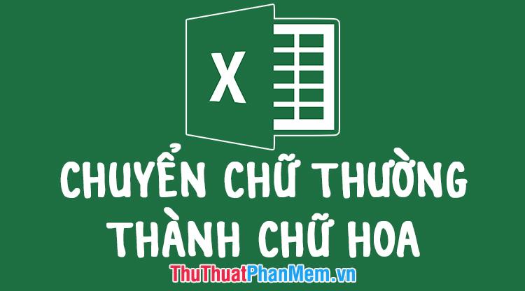 2 phương pháp chuyển chữ thường thành chữ hoa trong Excel