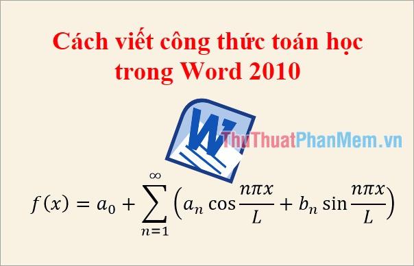 Hướng dẫn cách viết công thức toán học trong Word 2010 một cách chi tiết