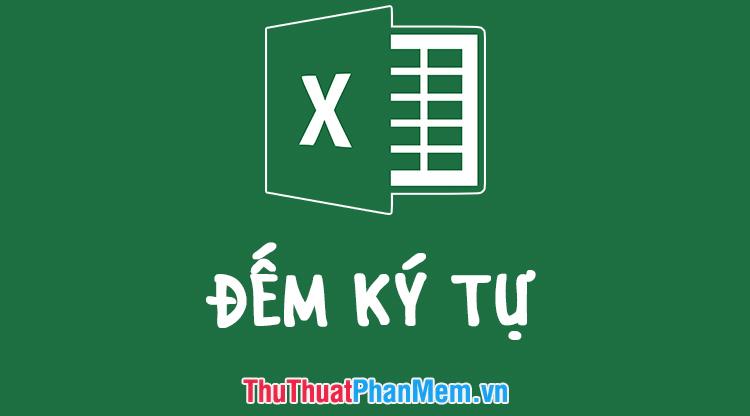 Hướng dẫn cách đếm ký tự trong Excel