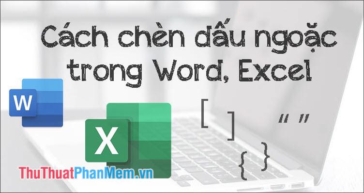 Hướng dẫn cách chèn các dấu ngoặc đặc biệt trong Word và Excel: Ngoặc vuông, ngoặc nhọn, và ngoặc kép.