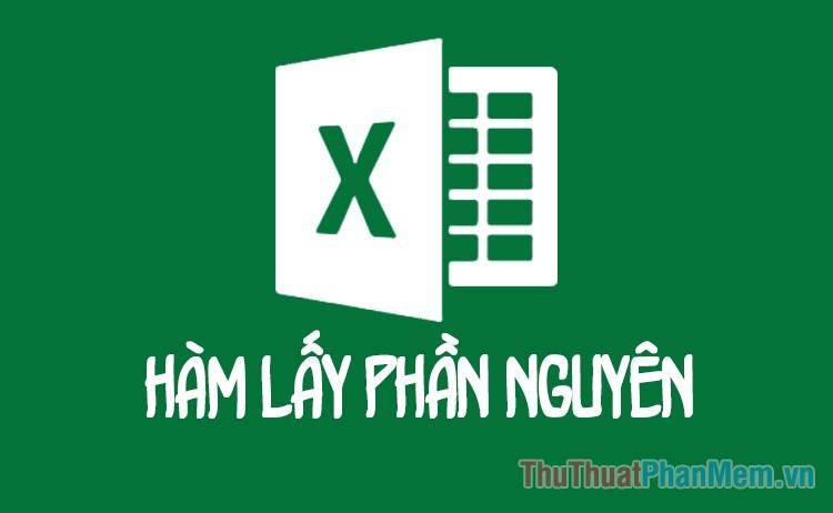 Hàm tính phần nguyên trong Excel - Hướng dẫn chi tiết