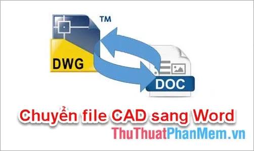 Hướng dẫn chuyển file CAD sang Word một cách nhanh chóng và chính xác nhất