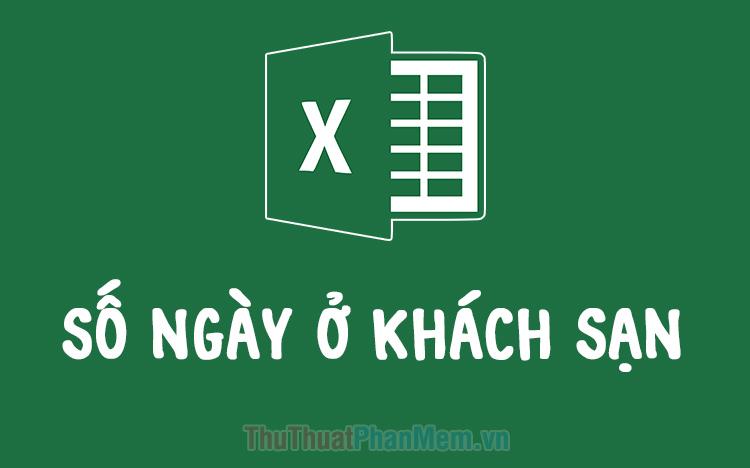 Cách tính số ngày lưu trú tại khách sạn trong Excel