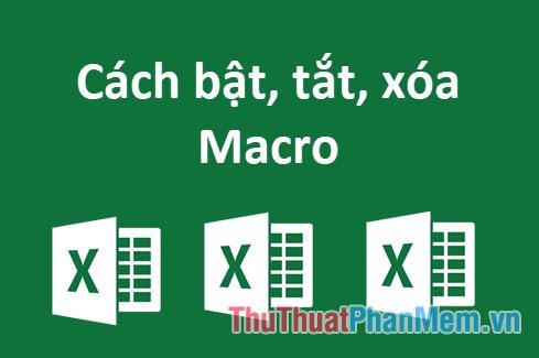 Hướng dẫn kích hoạt, vô hiệu hóa và xóa Macro trong Excel