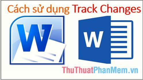 Cách sử dụng chức năng Theo dõi thay đổi trong Word