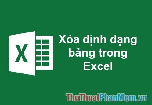 Hướng dẫn cách loại bỏ định dạng bảng trong Excel