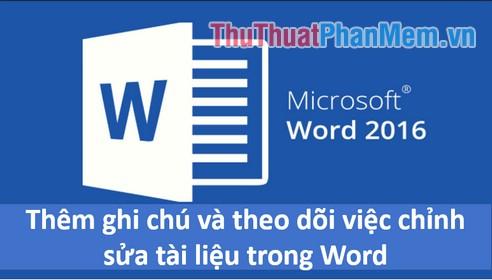 Hướng dẫn cách thêm ghi chú và giám sát quá trình chỉnh sửa trong tài liệu Word.