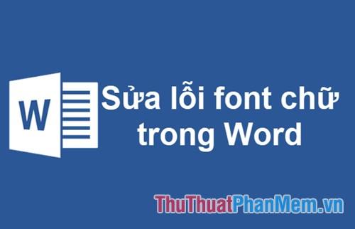 Hướng dẫn khắc phục lỗi phông chữ trong Word