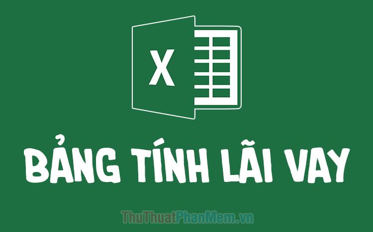 Bảng tính lãi vay mới nhất 2025 bằng Excel