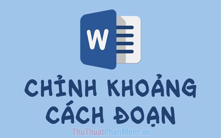 Cách điều chỉnh khoảng cách giữa các đoạn văn trong Word