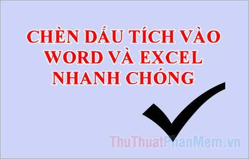 Hướng dẫn nhanh cách thêm dấu tick vào Word và Excel