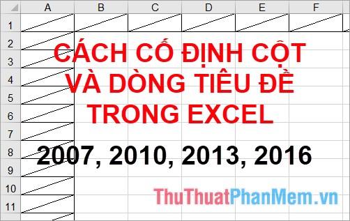 Hướng dẫn cố định cột và dòng tiêu đề trong các phiên bản Excel từ 2007 đến 2016, giúp bạn dễ dàng theo dõi thông tin quan trọng dù bảng tính có lớn đến đâu.