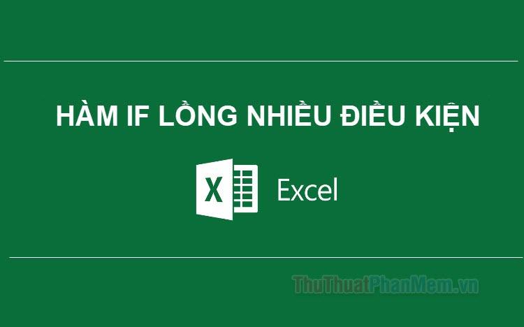 Cách sử dụng hàm IF với nhiều điều kiện và ví dụ minh họa trong Excel