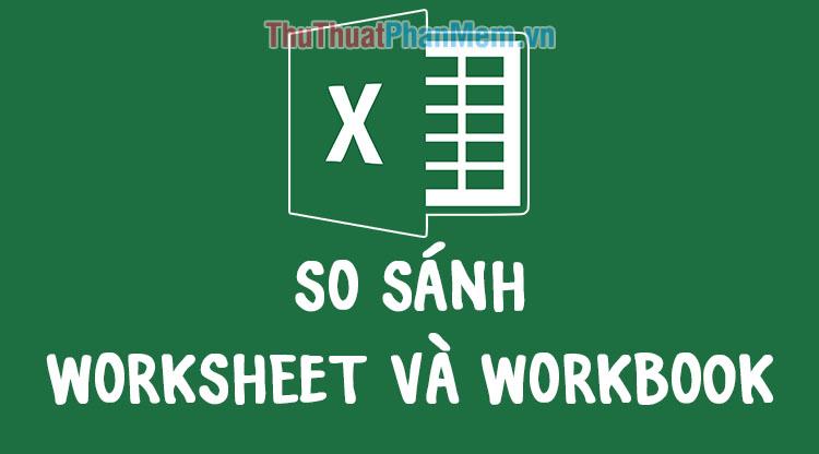 Worksheet là gì? Khám phá sự khác biệt giữa Worksheet và Workbook trong Excel