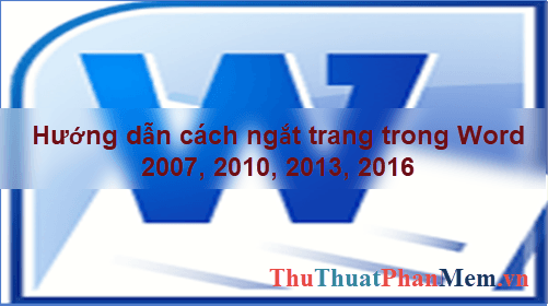 Hướng dẫn chi tiết cách ngắt trang trong Word phiên bản 2007, 2010, 2013 và 2016