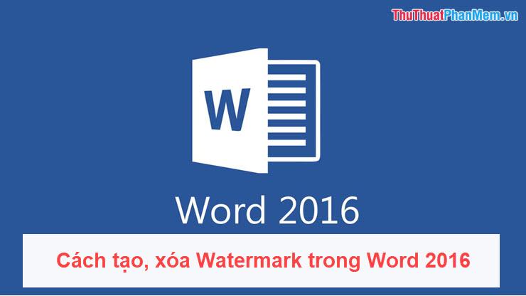 Hướng dẫn tạo và xóa Watermark trong Word 2016