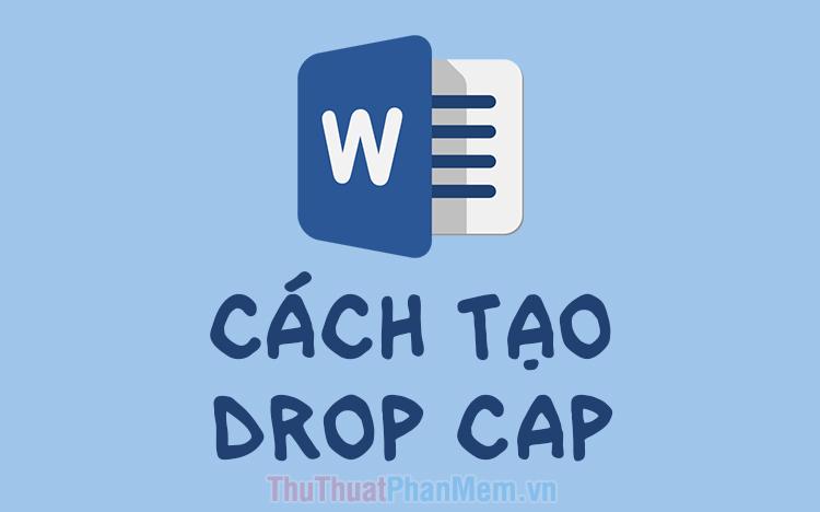 Cách tạo hiệu ứng Drop Cap trong Word