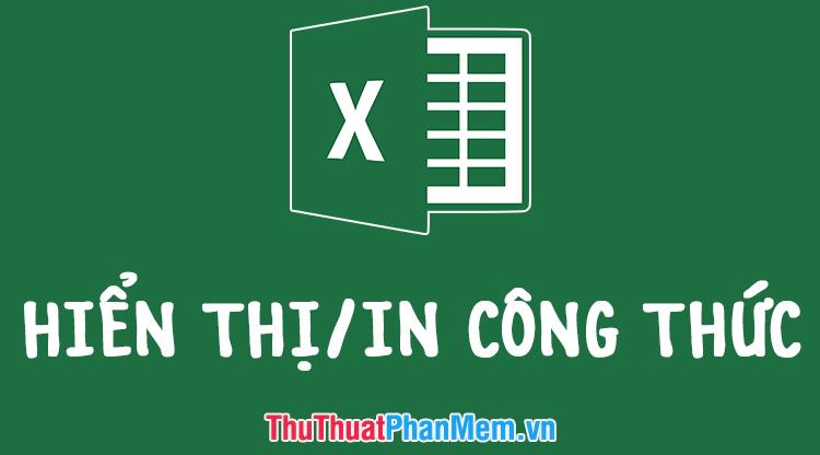 Cách hiển thị và in công thức trong Excel một cách chi tiết và dễ hiểu.