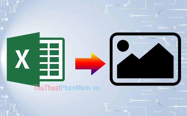 Hướng dẫn chuyển đổi file Excel thành hình ảnh