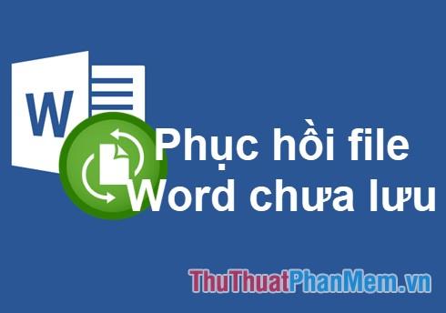 Hướng dẫn khôi phục tài liệu Word chưa lưu