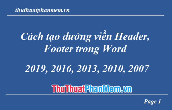 Hướng dẫn chi tiết cách thêm đường viền cho Header và Footer trong Word từ các phiên bản 2007 đến 2019, giúp tài liệu của bạn thêm phần thu hút và chuyên nghiệp.