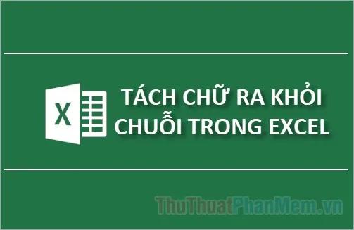 Hướng dẫn tách chữ khỏi chuỗi trong Excel: Ví dụ và cách thực hiện hiệu quả.