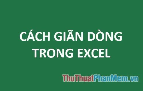 Hướng dẫn giãn dòng trong Excel đơn giản và hiệu quả