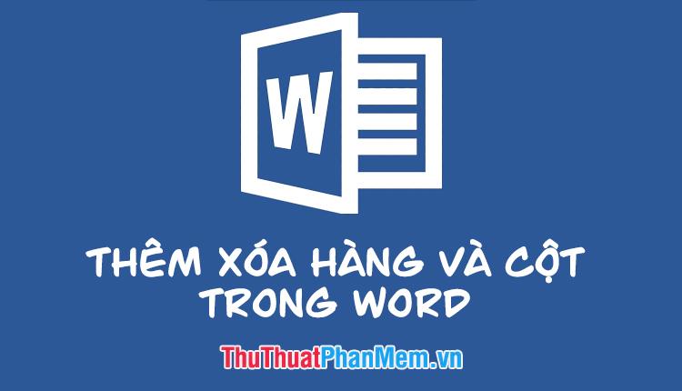 Hướng dẫn thêm và xóa cột, hàng trong Word