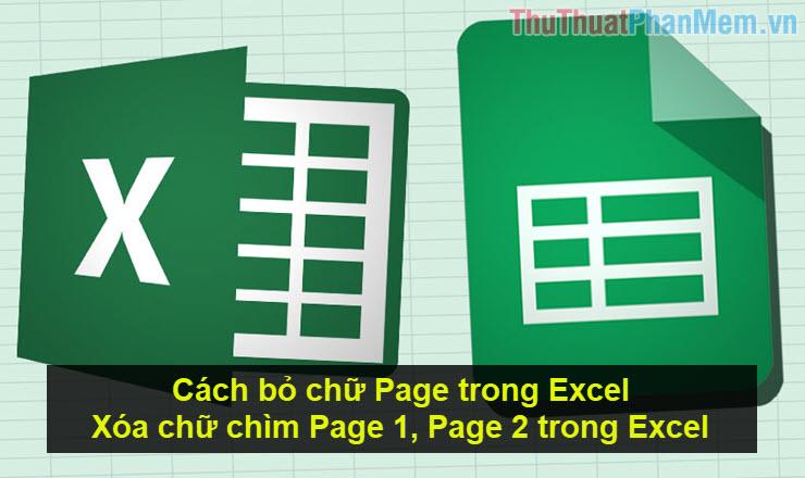 Hướng dẫn cách loại bỏ chữ 'Page' trong Excel và xóa các dòng chữ chìm như 'Page 1', 'Page 2' để làm sạch giao diện làm việc của bạn.