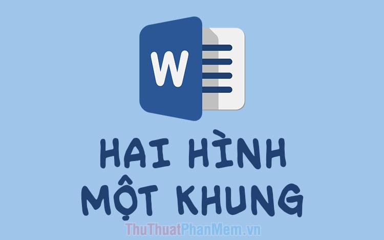 Hướng dẫn ghép hai ảnh vào một khung trong Word dễ dàng và hiệu quả