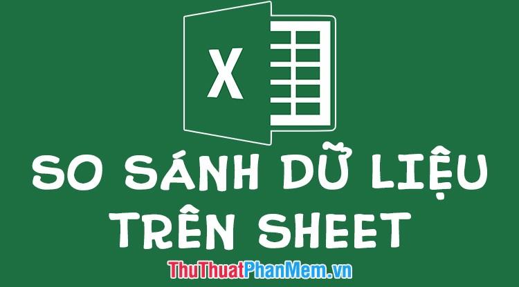 Cách so sánh dữ liệu giữa hai sheet trong một file Excel