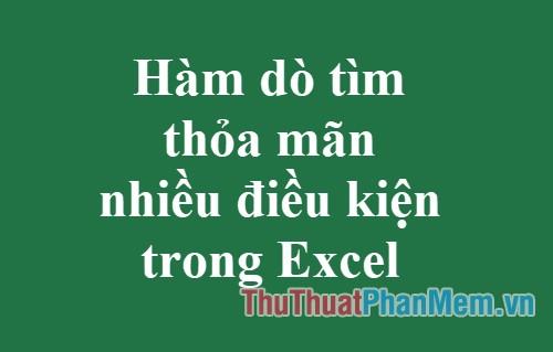 Hàm tìm kiếm dữ liệu đáp ứng nhiều điều kiện trong Excel – Hướng dẫn sử dụng và ví dụ cụ thể