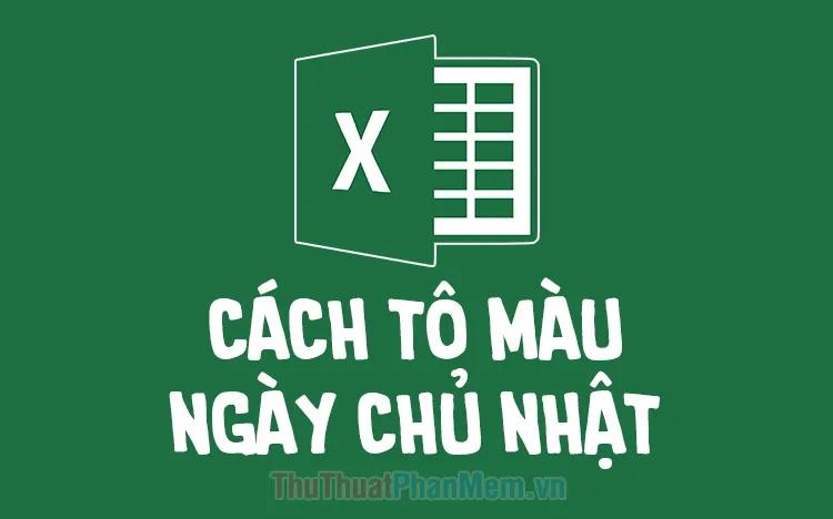 Cách tô màu ngày Chủ Nhật trong Excel đơn giản và nhanh chóng