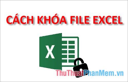 Cách thức bảo vệ file Excel bằng mật khẩu, giúp bạn bảo mật dữ liệu trong file Excel của mình