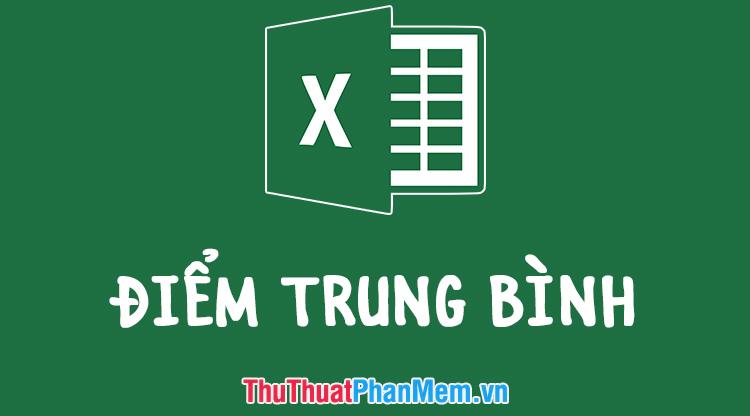 Hướng dẫn tính điểm trung bình trong Excel nhanh chóng và chính xác