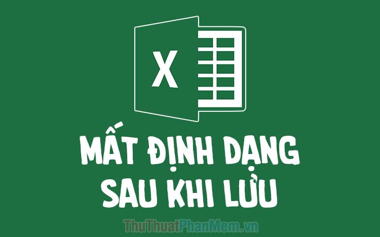 Cách khôi phục định dạng Excel bị mất sau khi lưu và mở lại file