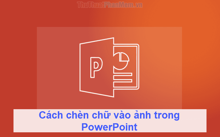 Hướng dẫn thêm chữ vào hình ảnh trong PowerPoint