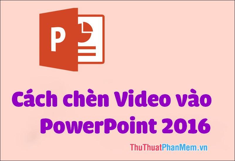 Hướng dẫn cách chèn Video vào PowerPoint 2016 một cách nhanh chóng và hiệu quả.