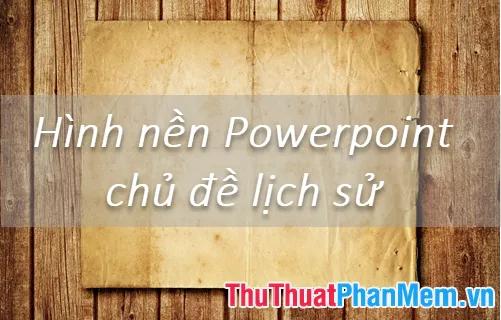 Tuyển tập hình nền Powerpoint chủ đề lịch sử ấn tượng và chất lượng nhất