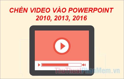 Hướng dẫn nhanh cách chèn video vào PowerPoint 2010, 2013, 2016