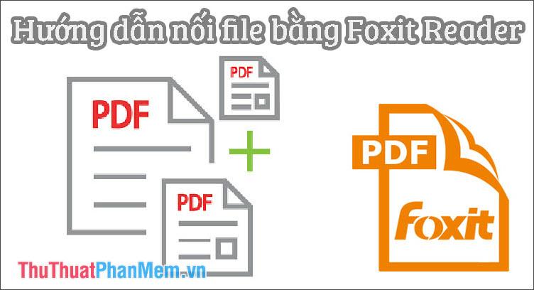 Hướng dẫn chi tiết cách ghép file PDF bằng Foxit Reader