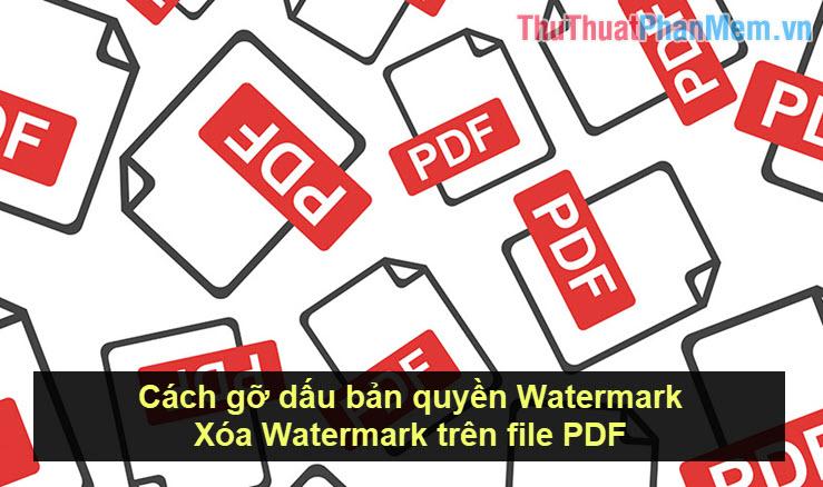 Cách loại bỏ dấu bản quyền Watermark và xóa Watermark trên file PDF