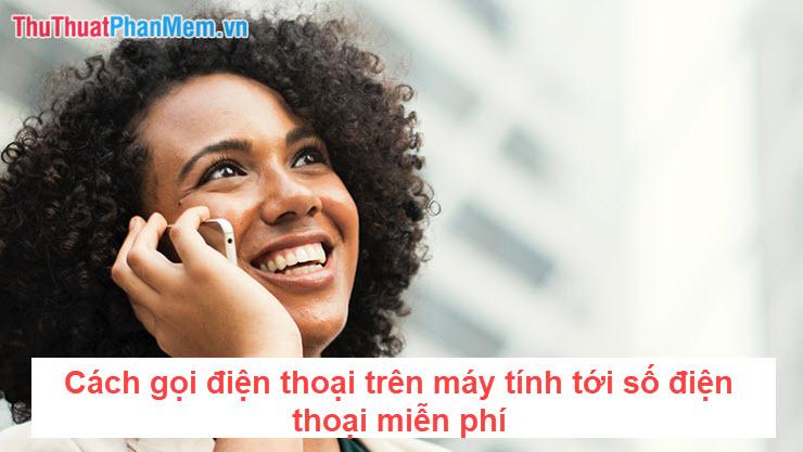 Hướng dẫn gọi điện thoại từ máy tính đến số điện thoại miễn phí