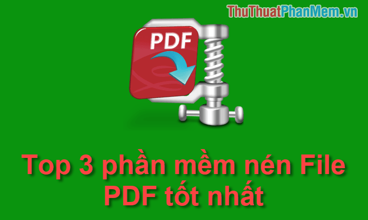 Top 3 phần mềm giảm dung lượng file PDF tốt nhất năm 2025